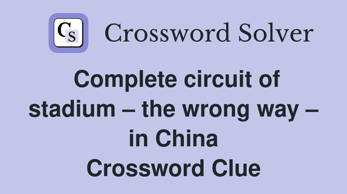 Complete Circuit Of Stadium The Wrong Way In China Crossword Clue   Complete Circuit Of Stadium – The Wrong Way – In China